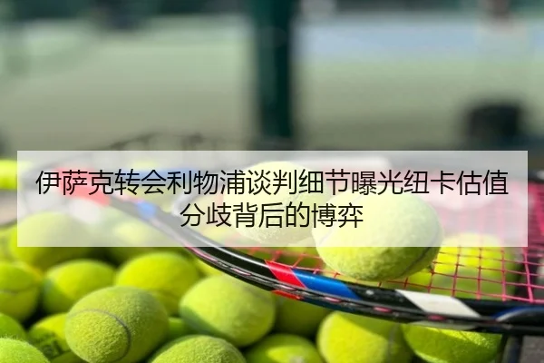 伊萨克转会利物浦谈判细节曝光纽卡估值分歧背后的博弈